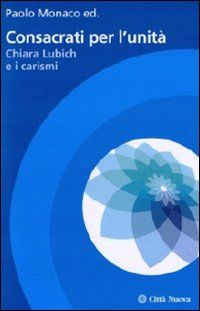 Consacrati per l'unità.  Chiara Lubich e i carismi