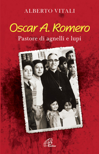 Oscar A. Romero Pastore di agnelli e lupi